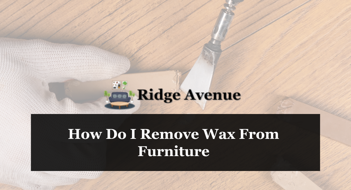 How Do I Remove Wax From Furniture
