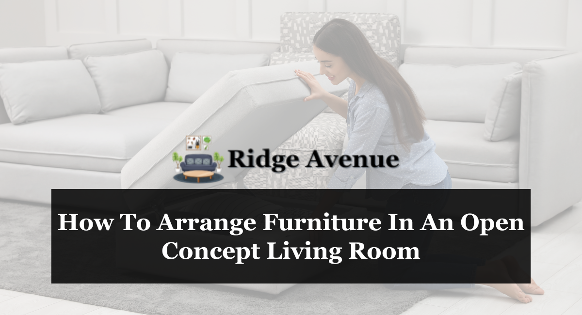 How To Arrange Furniture In An Open Concept Living Room